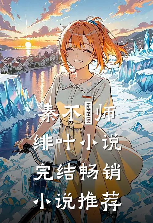 秦不俍师绯叶小说完结畅销小说推荐