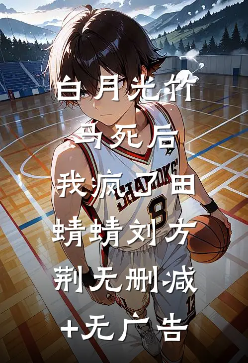 白月光竹马死后，我疯了田蜻蜻刘方荆无删减+无广告