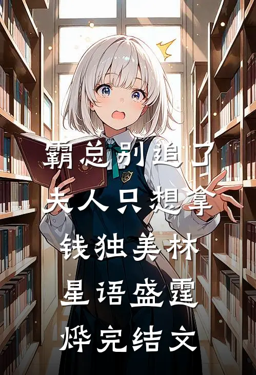 霸总别追了，夫人只想拿钱独美林星语盛霆烨完结文