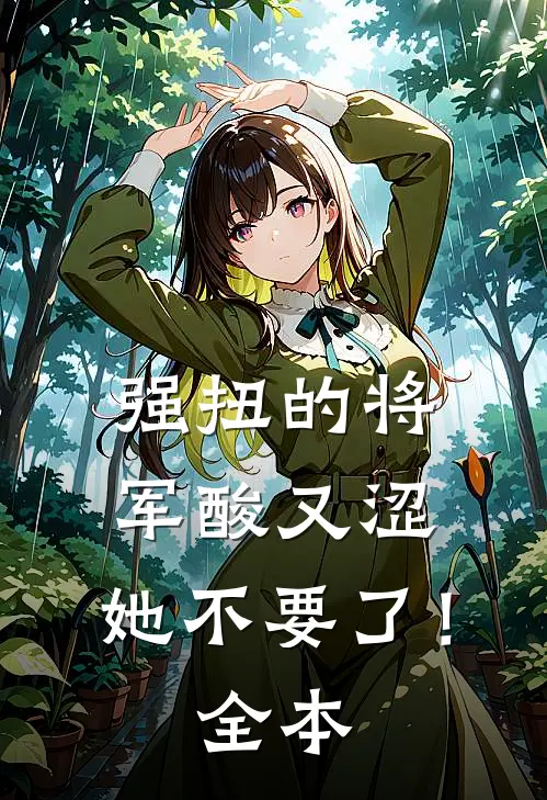 强扭的将军酸又涩，她不要了！全本