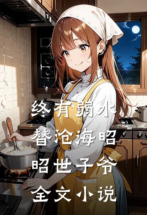 终有弱水替沧海昭昭世子爷全文小说