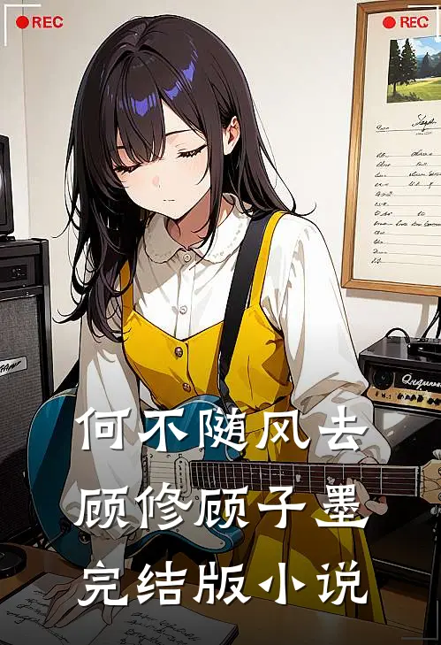 何不随风去顾修顾子墨完结版小说