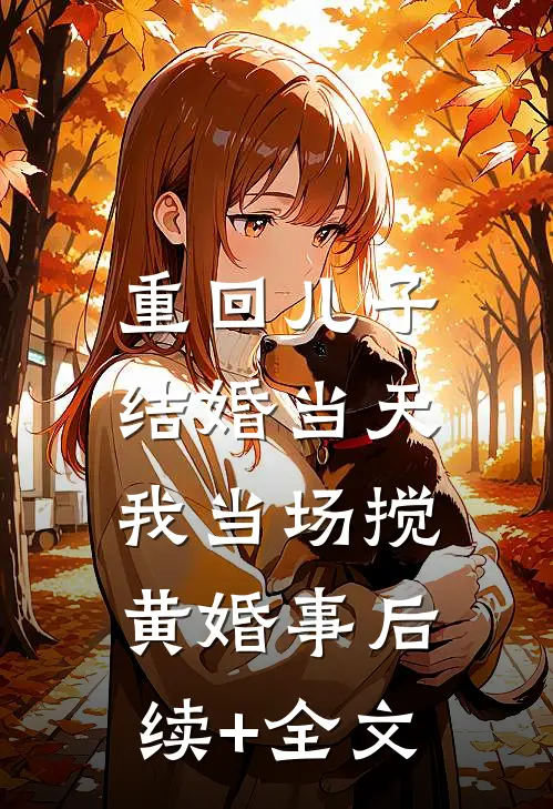 重回儿子结婚当天，我当场搅黄婚事后续+全文