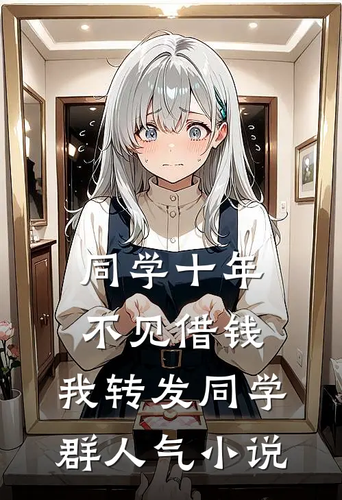 同学十年不见借钱，我转发同学群人气小说