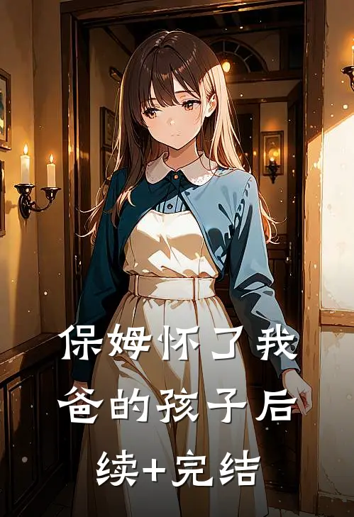 保姆怀了我爸的孩子后续+完结