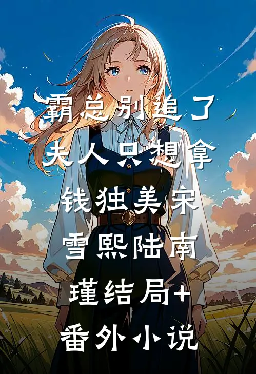 霸总别追了，夫人只想拿钱独美宋雪熙陆南瑾结局+番外小说