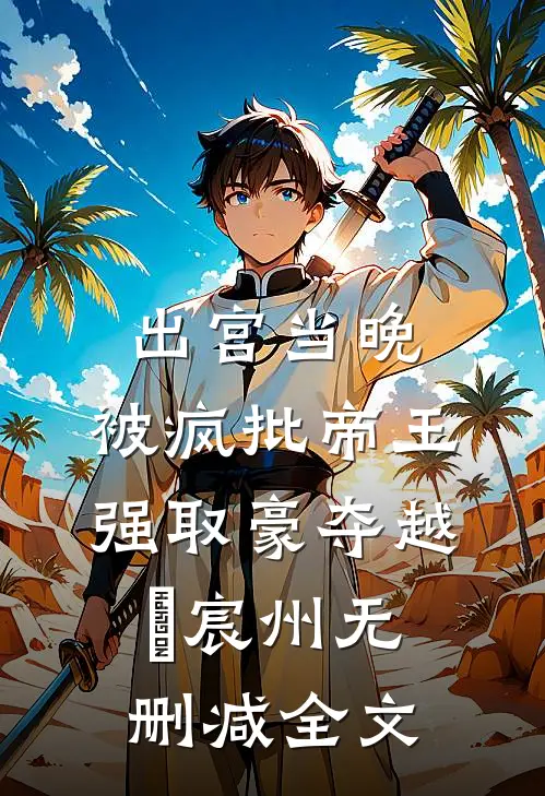 出宫当晚，被疯批帝王强取豪夺越婈宸州无删减全文