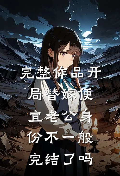 完整作品开局替嫁便宜老公身份不一般完结了吗