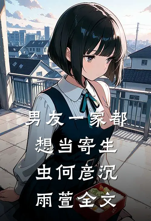 男友一家都想当寄生虫何彦沉雨萱全文