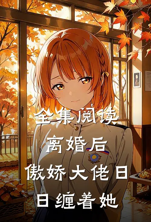 全集阅读离婚后，傲娇大佬日日缠着她