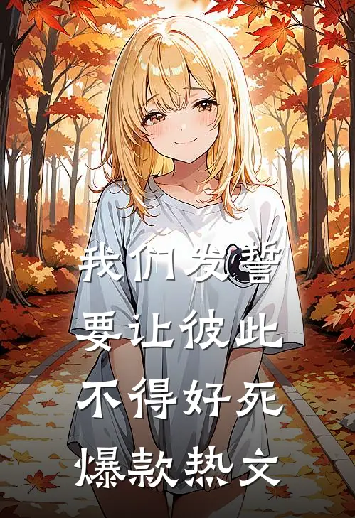 我们发誓要让彼此不得好死爆款热文