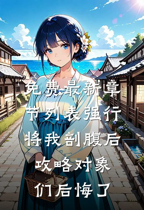 免费最新章节列表强行将我剖腹后，攻略对象们后悔了
