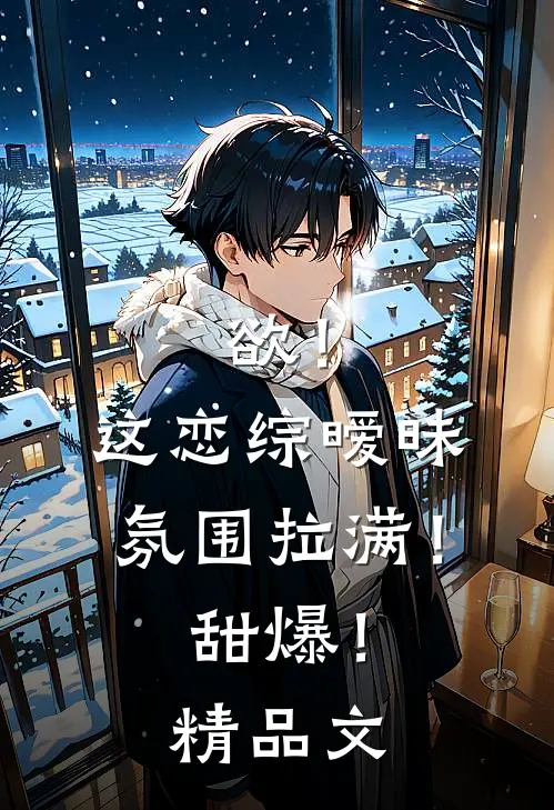 欲！这恋综暧昧氛围拉满！甜爆！精品文