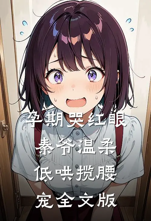 孕期哭红眼，秦爷温柔低哄揽腰宠全文版