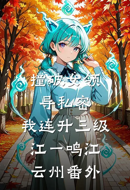 撞破女领导私密，我连升三级江一鸣江云州番外