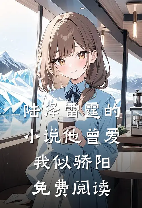 陆泽雷霆的小说他曾爱我似骄阳免费阅读