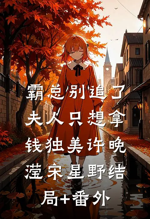 霸总别追了，夫人只想拿钱独美许晚滢宋星野结局+番外