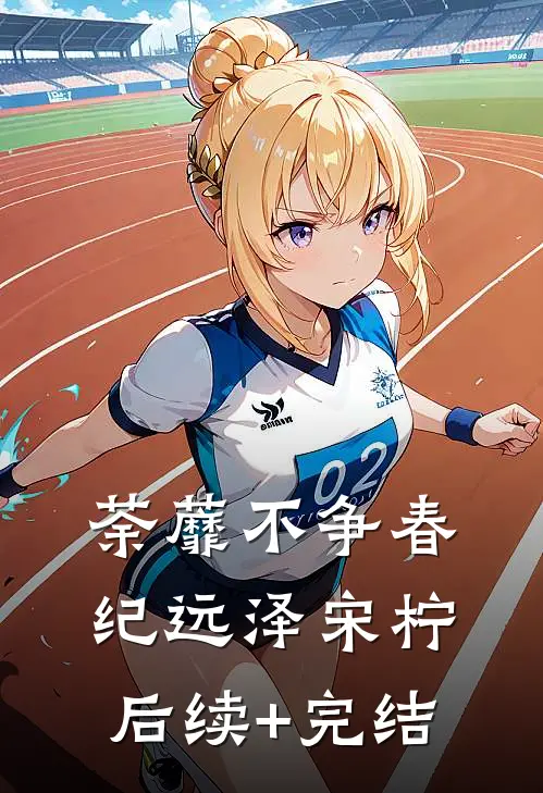 荼蘼不争春纪远泽宋柠后续+完结