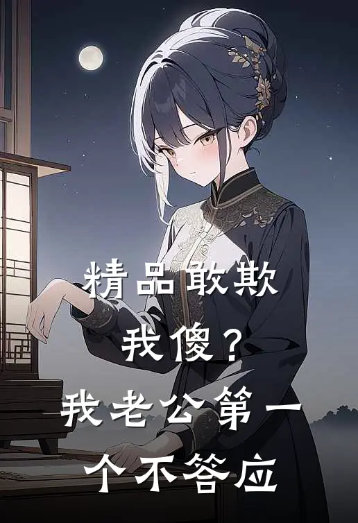 精品敢欺我傻？我老公第一个不答应