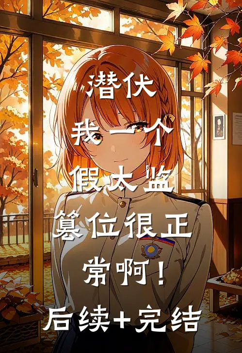 潜伏：我一个假太监，篡位很正常啊！后续+完结