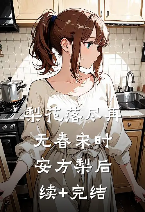 梨花落尽再无春宋时安方梨后续+完结