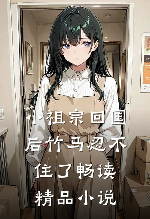 小祖宗回国后竹马忍不住了畅读精品小说