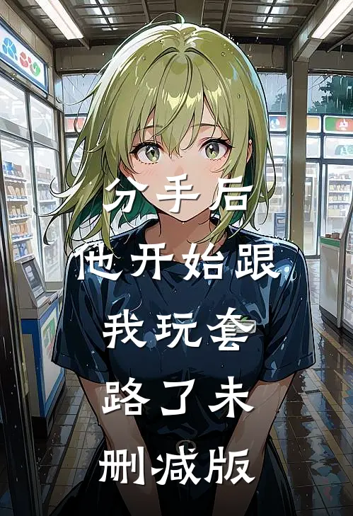 分手后，他开始跟我玩套路了未删减版