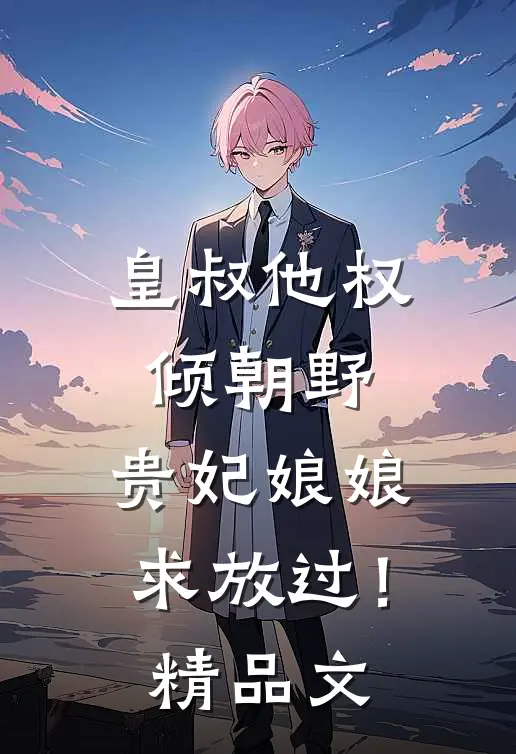 皇叔他权倾朝野，贵妃娘娘求放过！精品文