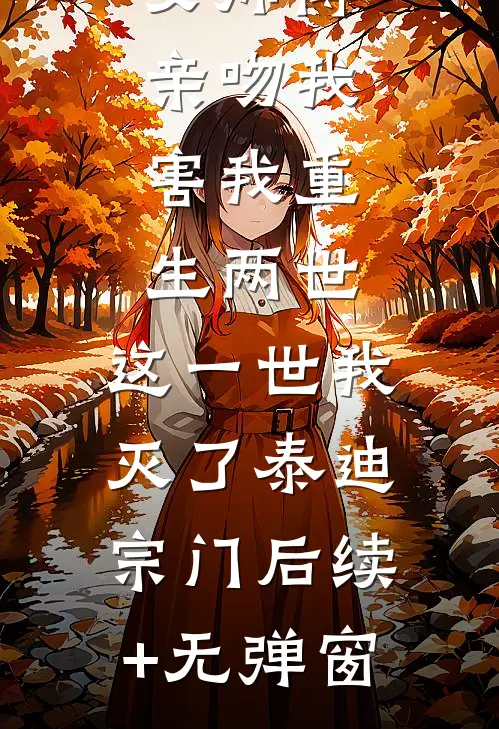 女师傅亲吻我，害我重生两世，这一世我灭了泰迪宗门后续+无弹窗