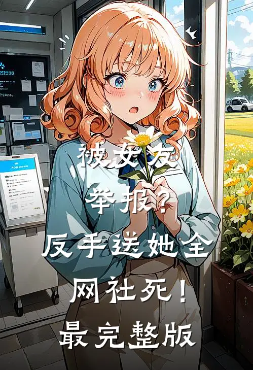 被女友举报？反手送她全网社死！最完整版