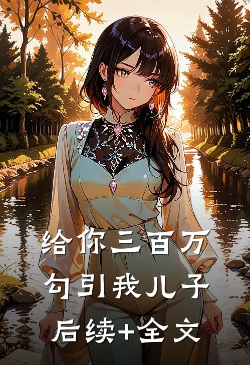 给你三百万，勾引我儿子后续+全文