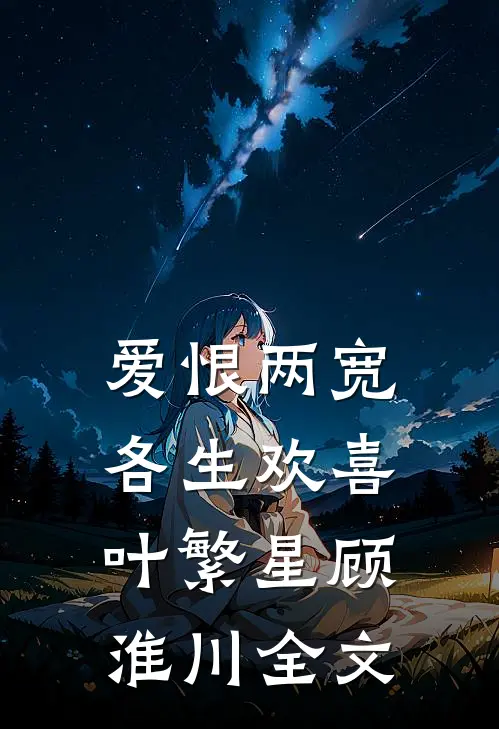 爱恨两宽，各生欢喜叶繁星顾淮川全文