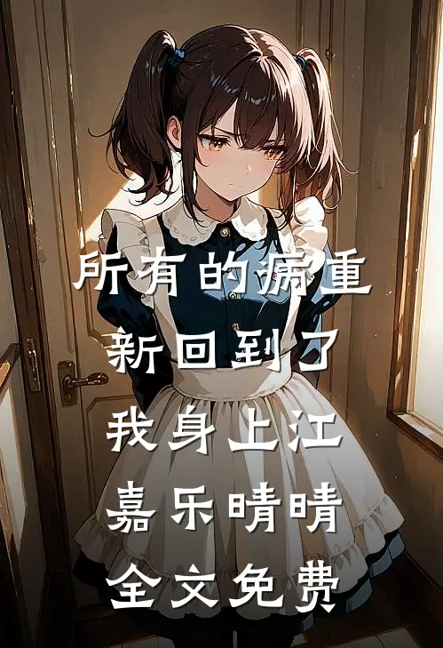 所有的病重新回到了我身上江嘉乐晴晴全文免费