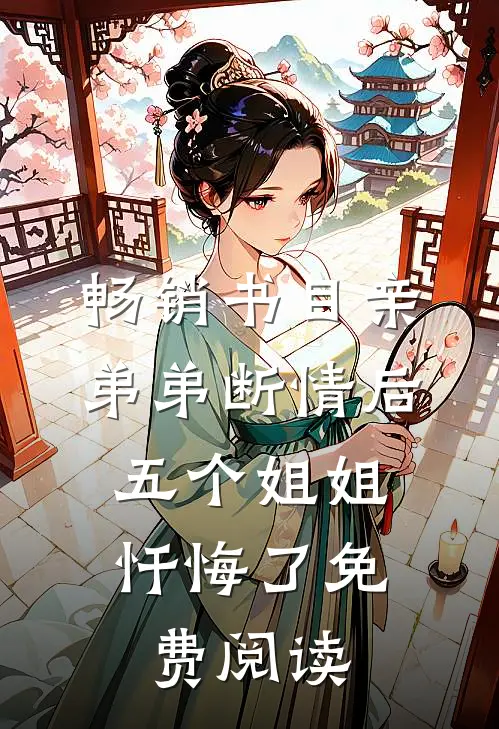 畅销书目亲弟弟断情后,五个姐姐忏悔了免费阅读