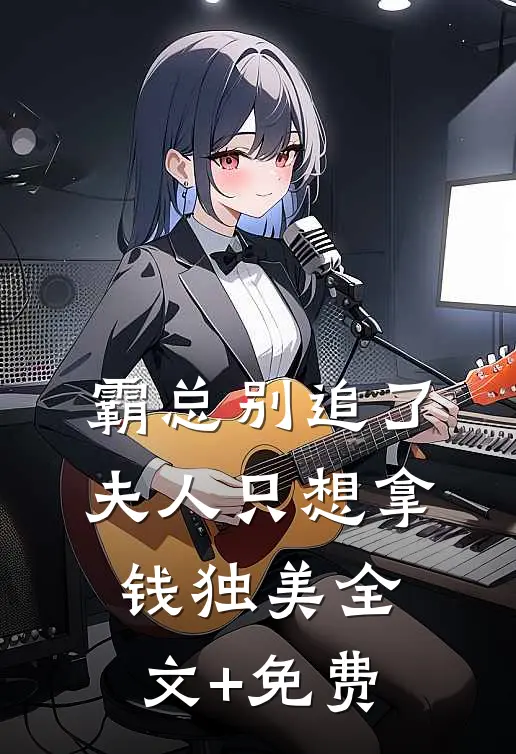 霸总别追了，夫人只想拿钱独美全文+免费