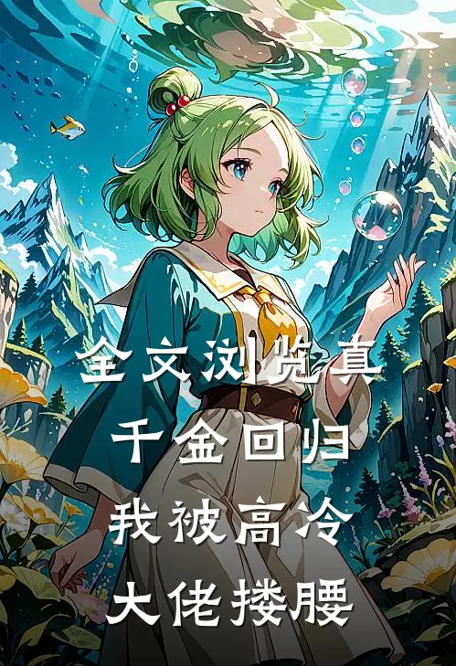 全文浏览真千金回归，我被高冷大佬搂腰