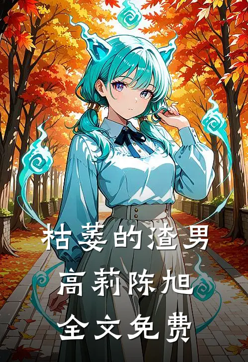 枯萎的渣男高莉陈旭全文免费