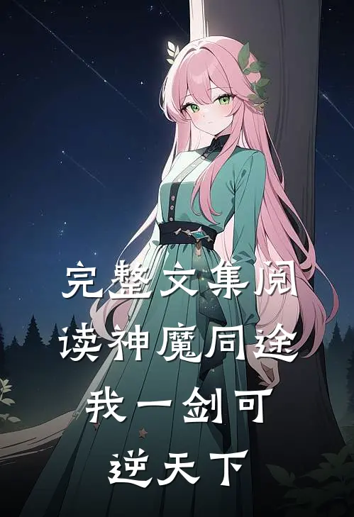 完整文集阅读神魔同途：我一剑可逆天下