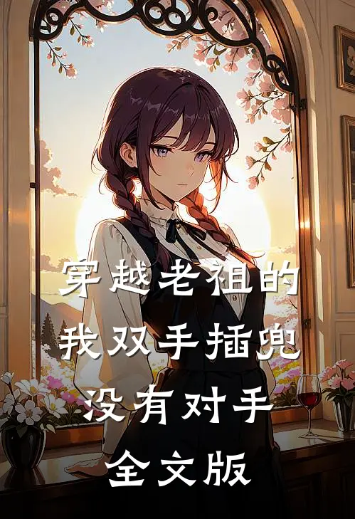 穿越老祖的我双手插兜，没有对手全文版
