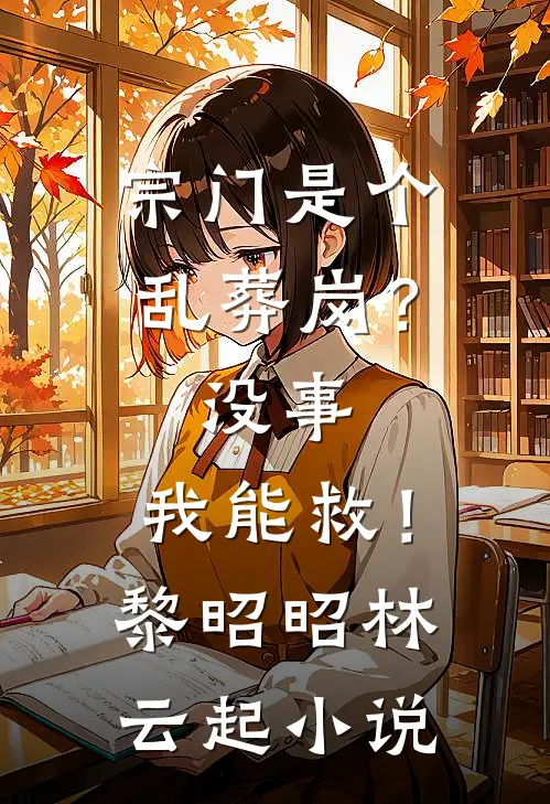 宗门是个乱葬岗？没事，我能救！黎昭昭林云起小说