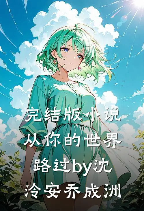 完结版小说从你的世界路过by沈泠安乔成洲