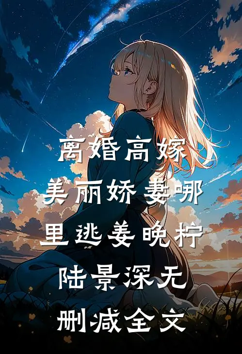 离婚高嫁：美丽娇妻哪里逃姜晚柠陆景深无删减全文