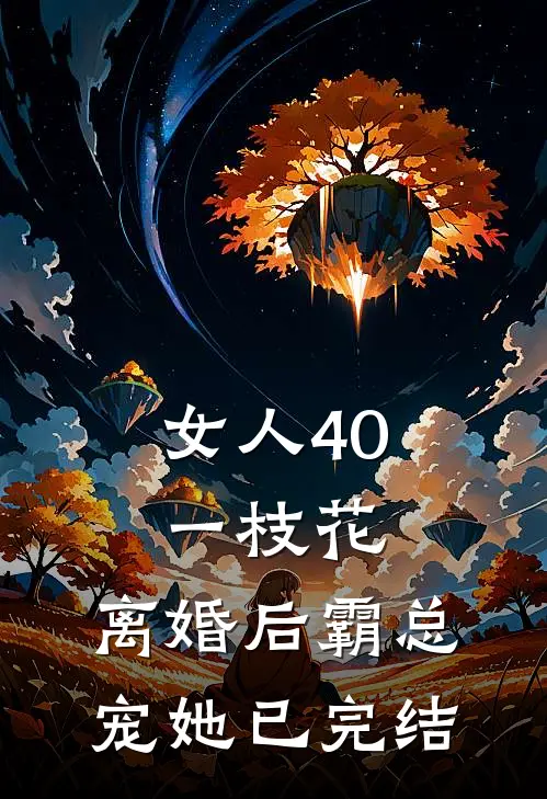女人40一枝花，离婚后霸总宠她已完结