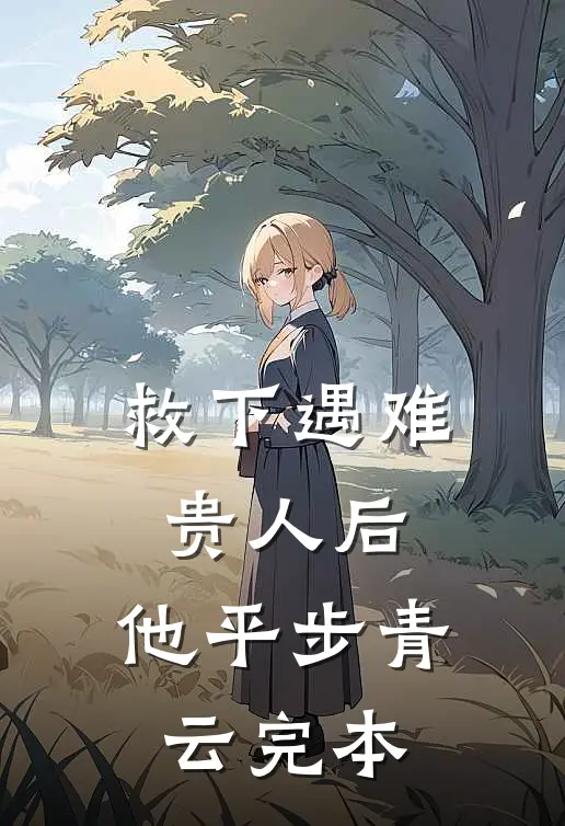 救下遇难贵人后，他平步青云完本