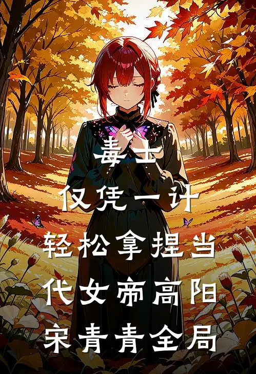 毒士：仅凭一计，轻松拿捏当代女帝高阳宋青青全局