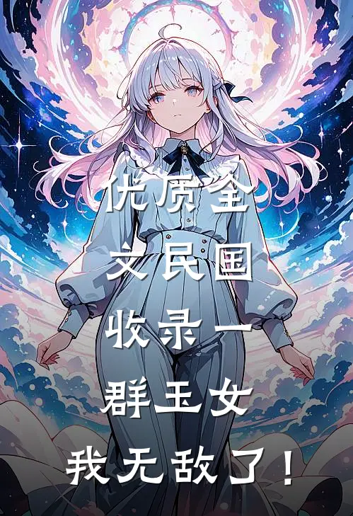 优质全文民国：收录一群玉女，我无敌了！
