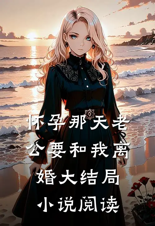怀孕那天老公要和我离婚大结局小说阅读