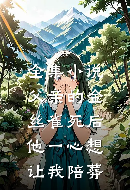 全集小说父亲的金丝雀死后，他一心想让我陪葬