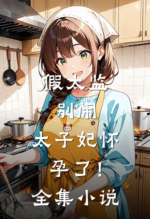 假太监：别闹，太子妃怀孕了！全集小说