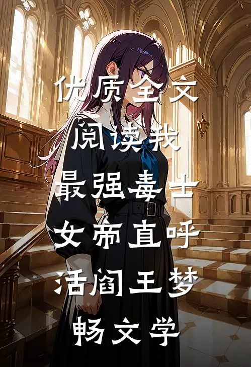 优质全文阅读我,最强毒士,女帝直呼活阎王 梦畅文学